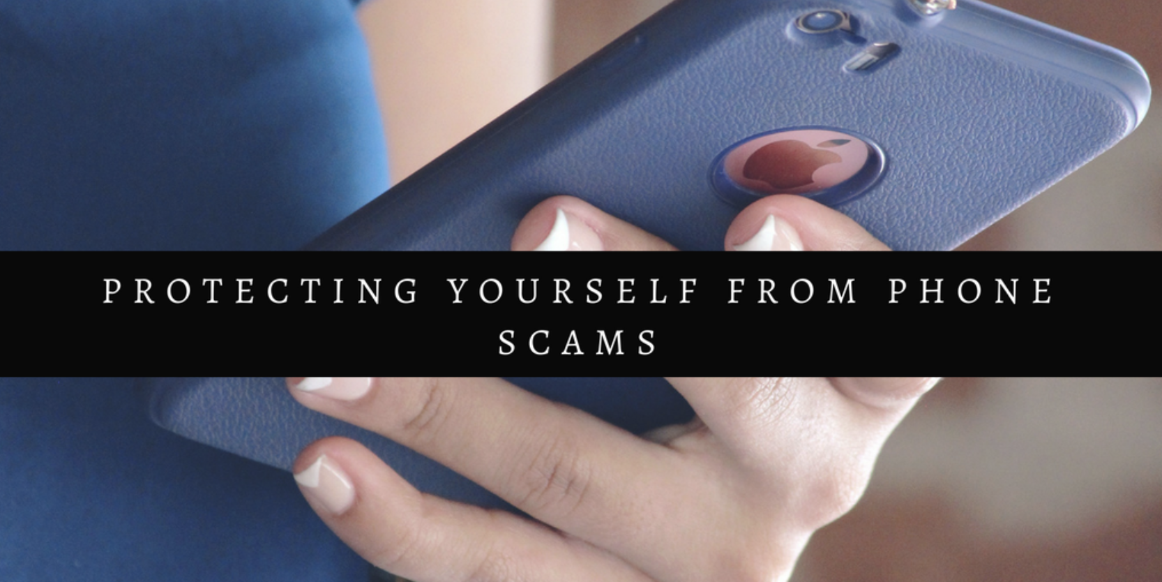 woman holding a phone, with a text overlay that says, "protecting yourself from phone scams"